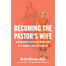 Becoming the Pastor's Wife: How Marriage Replaced Ordination as a Woman's Path to Ministry By Beth Allison Barr