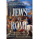 Jews vs. Rome: Two Centuries of Rebellion Against the World's Mightiest Empire By Barry S. Strauss