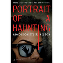Portrait of a Haunting By Madison Tyler Nelson