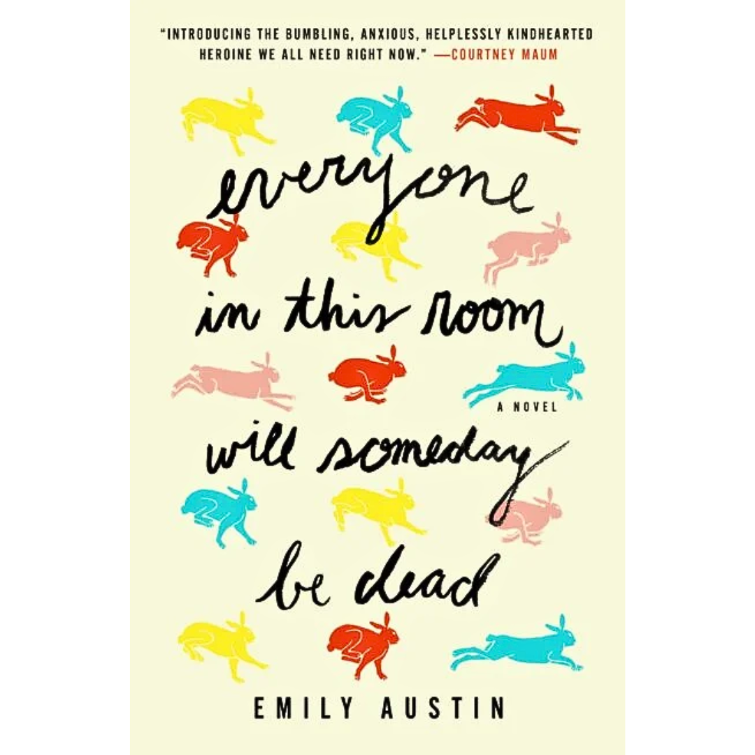 Everyone in This Room Will Someday Be Dead By Emily R. Austin