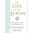 The Life of the Qur'an: From Eternal Roots to Enduring Legacy By Mohamad Jebara