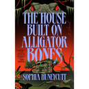 The House Built on Alligator Bones By Sophia Huneycutt