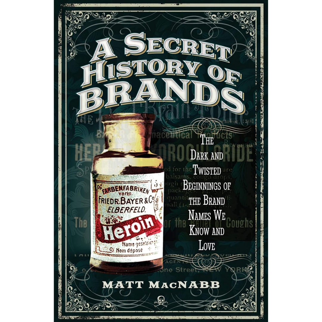 A Secret History of Brands By Matt MacNabb