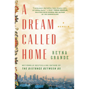 A Dream Called Home By Reyna Grande