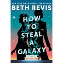How to Steal a Galaxy By Beth Revis
