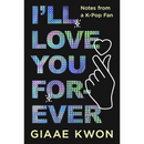 I'll Love You Forever Notes from a K-Pop Fan By Giaae Kwon
