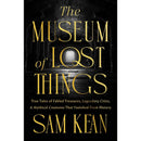 The Museum of Lost Things: True Tales of Fabled Treasures, Legendary Cities, and Mythical Creatures That Vanished From History By Sam Kean