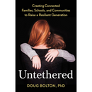 Untethered: Creating Connected Families, Schools, and Communities to Raise a Resilient Generation By Doug Bolton