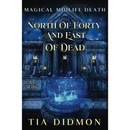 North of Forty and East of Dead By Tia Didmon