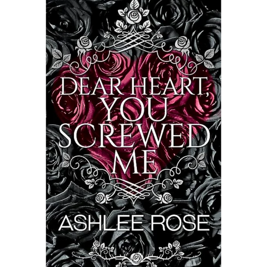 Dear Heart, You Screwed Me By Ashlee Rose