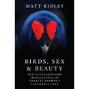 Birds, Sex and Beauty: The Extraordinary Implications of Charles Darwin's Strangest Idea By Matt Ridley
