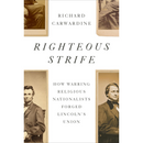 Righteous Strife: How Warring Religious Nationalists Forged Lincoln's Union By  Richard Carwardine