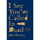 I See You've Called in Dead By John Kenney