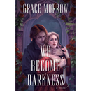 We Become Darkness By Grace Morrow