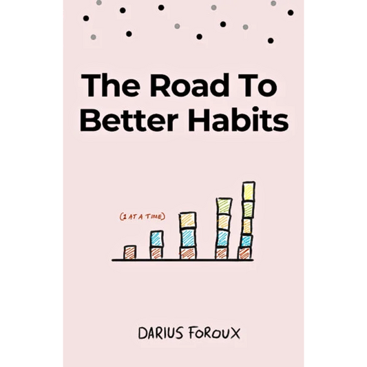 The Road to Better Habits By Darius Foroux