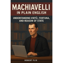 Machiavelli in Plain English By Robert Flix