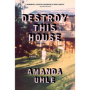 Destroy This House: A Memoir By Amanda Uhle