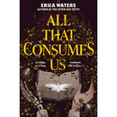All That Consumes Us By Erica Waters