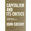 Capitalism and Its Critics: A History: From the Industrial Revolution to AI By John Cassidy