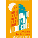 How to Enjoy Architecture By Charles Holland