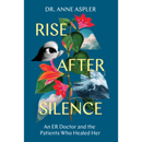 Rise After Silence: An ER Doctor and the Patients Who Healed Her By Dr. Anne Aspler