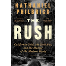 The Rush: California Gold, the Civil War, and the Making of the Modern World By Nathaniel Philbrick