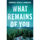 What Remains of You By Kimberly Hensle Lowrance