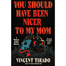 You Should Have Been Nicer to My Mom By Vincent Tirado