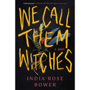 We Call Them Witches By India-Rose Bower
