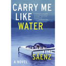 Carry Me Like Water By enjamin Alire Sáenz