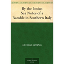 By the Ionian Sea Notes of a Ramble in Southern Italy By George Gissing )