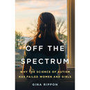 Off the Spectrum: Why the Science of Autism Has Failed Women and Girls By Gina Rippon