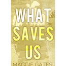 What Saves Us By Maggie C. Gates
