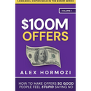 $100M Offers: How To Make Offers So Good People Feel Stupid Saying No By Alex Hormozi