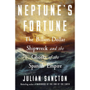 Neptune's Fortune: The Billion-Dollar Shipwreck and the Ghosts of the Spanish Empire By Julian Sancton