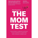 The Mom Test: How to talk to customers & learn if your business is a good idea when everyone is lying to you by Rob Fitzpatrick