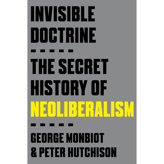 Invisible Doctrine By George Monbiot