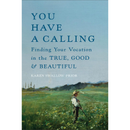 You Have a Calling: Finding Your Vocation in the True, Good, and Beautiful By Karen Swallow Prior