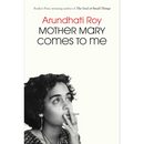 Mother Mary Comes to Me By Arundhati Roy