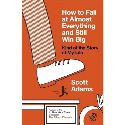 How to Fail at Almost Everything and Still Win Big By Scott Adams