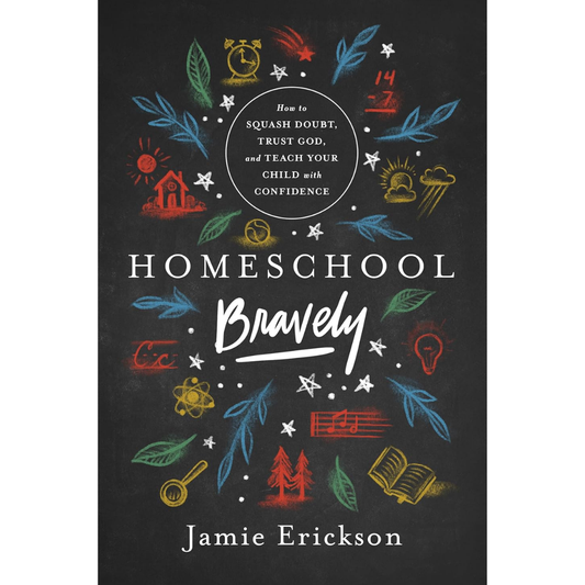 Homeschool Bravely By Jamie Erickson