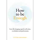 How to Be Enough: Self-Acceptance for Self-Critics and Perfectionists By Ellen Hendriksen