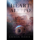 The Heart of Aleppo: A Story of the Syrian Civil War By Ammar Habib