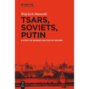 Tsars, Soviets, Putin: A Study of Russia’s Politics of History By Wojciech Materski