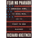 Fear No Pharaoh: American Jews, the Civil War, and the Fight to End Slavery By Richard Kreitner