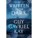 Written on the Dark By Guy Gavriel Kay