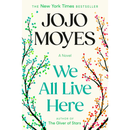 We All Live Here: A Novel By Jojo Moyes
