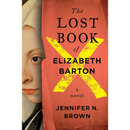 The Lost Book of Elizabeth Barton By Jennifer N. Brown
