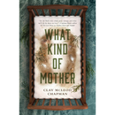 What Kind of Mother By Clay McLeod Chapman