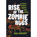 Rise of the Zombie Bugs: The Surprising Science of Parasitic Mind-Control By Mindy Weisberger